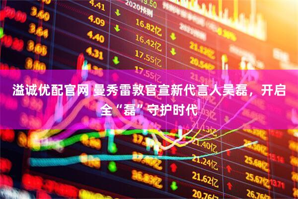 溢诚优配官网 曼秀雷敦官宣新代言人吴磊，开启全“磊”守护时代