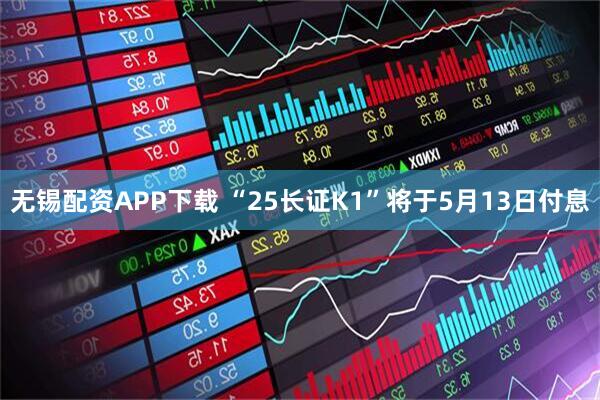 无锡配资APP下载 “25长证K1”将于5月13日付息